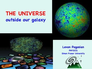 THE UNIVERSE outside our galaxy Levon Pogosian PHYSICS Simon Fraser University 