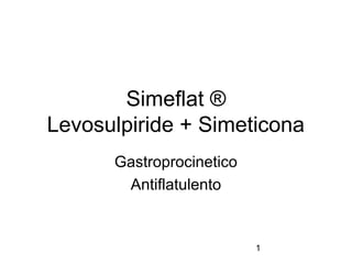 1
Simeflat ®
Levosulpiride + Simeticona
Gastroprocinetico
Antiflatulento
 