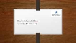 Done By: Mohammad Al Bakari
Presented to: Dr. Fatima Saleh
 