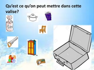 Qu’est ce qu’on peut mettre dans cette
valise?