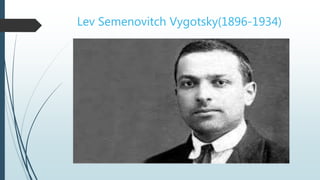 Lev Semenovitch Vygotsky(1896-1934)
 