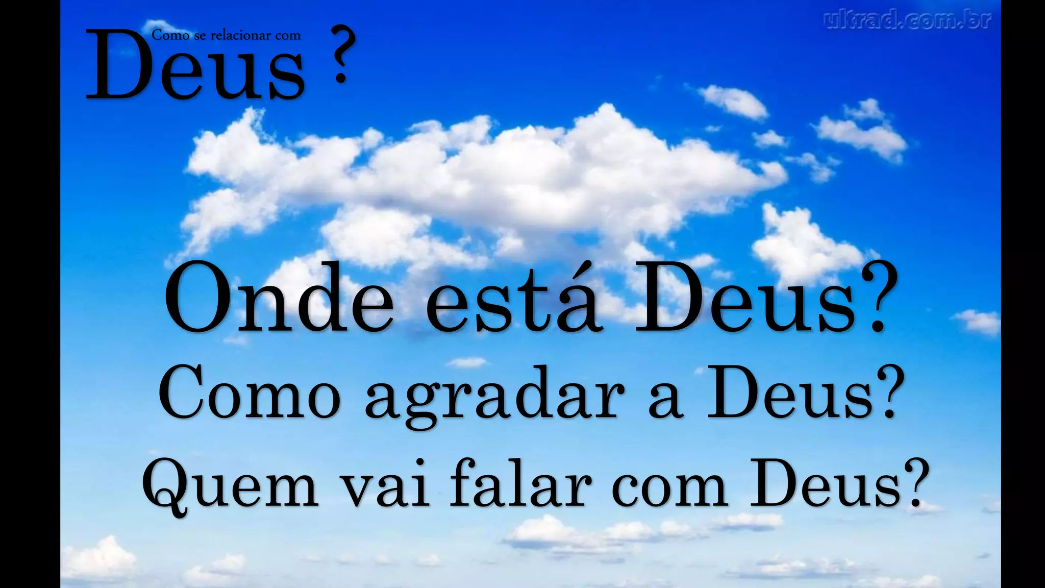 Deus
Como se relacionar com
?
Onde está Deus?
Como agradar a Deus?
Quem vai falar com Deus?
 