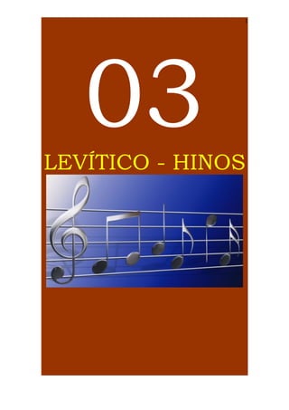 1

03
LEVÍTICO - HINOS

 