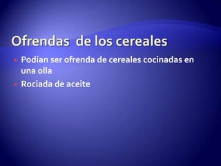 Ofrendas  de los cerealesPodían ser ofrenda de cereales cocinadas en una ollaRociada de aceite