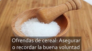 Ofrendas de cereal: Asegurar
o recordar la buena voluntad
 