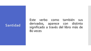 Este verbo como también sus
derivados, aparece con distinto
significado a través del libro más de
80 veces
 