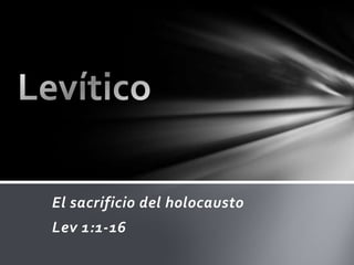 El sacrificio del holocausto Lev 1:1-16 Levítico  