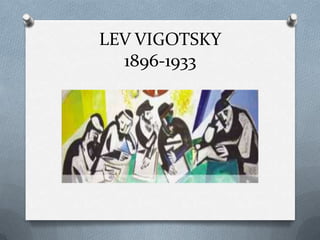 LEV VIGOTSKY
  1896-1933
 