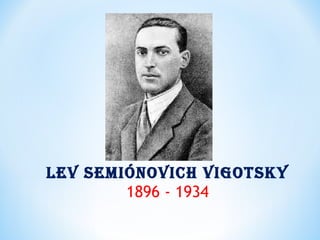 Lev Semiónovich vigotSky
1896 - 1934
 
