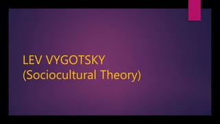 LEV VYGOTSKY
(Sociocultural Theory)
 