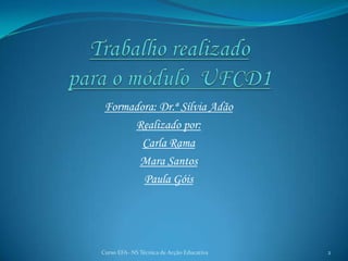 Trabalho realizado para o módulo UFCD1Formadora: Dr.ª Sílvia AdãoRealizado por:Carla RamaMara SantosPaula Góis2Curso EFA- NS Técnica de Acção Educativa