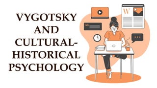 VYGOTSKY
AND
CULTURAL-
HISTORICAL
PSYCHOLOGY
 
