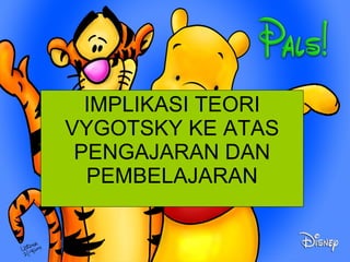 IMPLIKASI TEORI VYGOTSKY KE ATAS PENGAJARAN DAN PEMBELAJARAN 