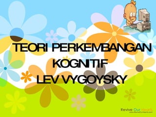 TEORI PERKEMBANGAN KOGNITIF  LEV VYGOYSKY 