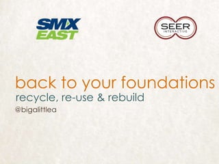 back to your foundations
recycle, re-use & rebuild
@bigalittlea
 