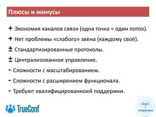 Плюсы и минусы
+ Экономия каналов связи (одна точка = один поток).
+ Нет проблемы «слабого» звена (каждому своё).
± Стандартизированные протоколы.
± Централизованное управление.
- Сложности с масштабированием.
- Сложности с расширением функционала.
- Требуют квалифицированноей поддержки.
 