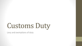 Customs Duty
Levy and exemptions of duty
 