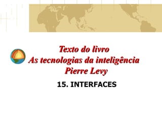Texto do livro  As tecnologias da inteligência   Pierre Levy 15. INTERFACES 