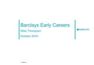 Barclays Early Careers
Mike Thompson
October 2016
Confidential
 