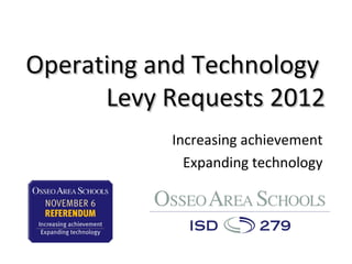 Operating and Technology
      Levy Requests 2012
           Increasing achievement
             Expanding technology
 