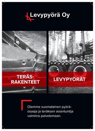 LEVYPYÖRÄTTERÄS-
RAKENTEET
Olemme suomalainen pyörä-
osaaja ja teräksen asiantuntija
valmiina palvelemaan.
 