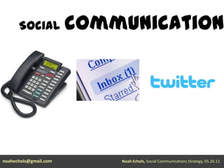 Socialcommunicationsnoahechols@gmail.comNoah Echols, Social Communications Strategy, 05.26.11 
