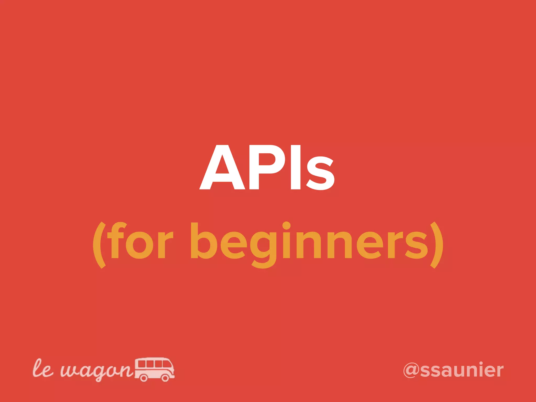APIs 
(for beginners)
@ssaunier
 