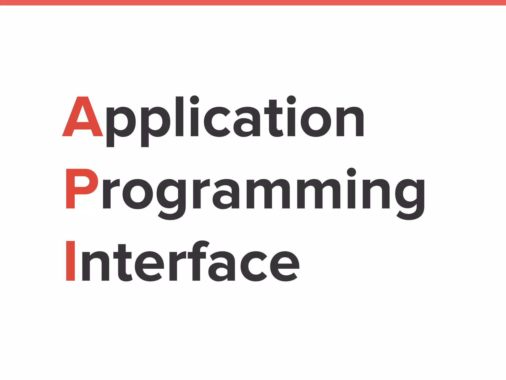 Application
Programming
Interface
 