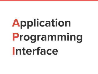 Application
Programming
Interface
 