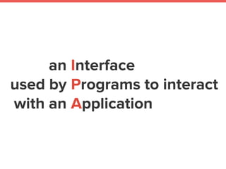 an
used by
with an
Interface
Programs to interact
Application
 