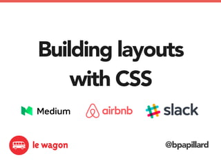 Building layouts
with CSS
@bpapillard
@bpapillard
 