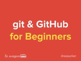 @ssaunier
git & GitHub
for Beginners
 
