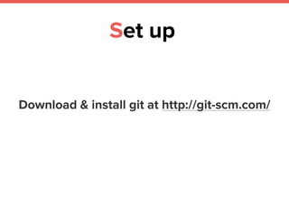 Set up
Download & install git at http://git-scm.com/
 