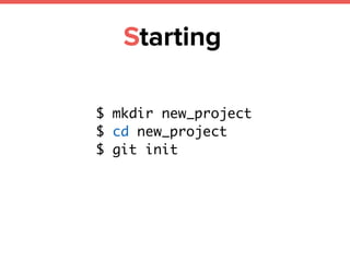 Starting
$ mkdir new_project
$ cd new_project
$ git init
 