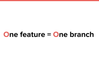 One feature = One branch
 