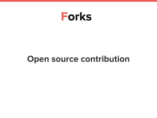 Forks
Open source contribution
 