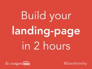 Build your
landing-page
in 2 hours
@SandrineAy
 