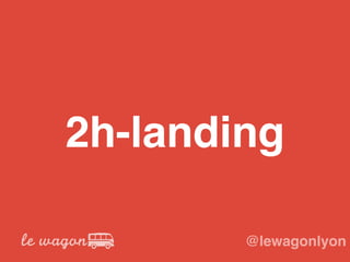 2h-landing
@lewagonlyon
 