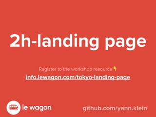 2h-landing page
github.com/yann.klein
info.lewagon.com/tokyo-landing-page
Register to the workshop resource👇
 