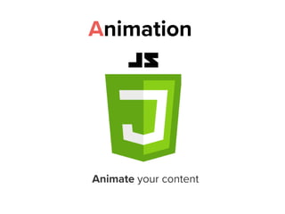 Animation
Animate your content
 