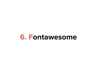 6. Fontawesome
 