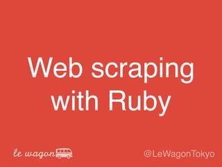 Web scraping
with Ruby
@LeWagonTokyo
 