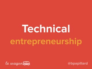 Technical 
entrepreneurship
@bpapillard
 