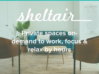 Private spaces on-
demand to work, focus &
relax by hours
 