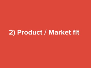 2) Product / Market ﬁt
 