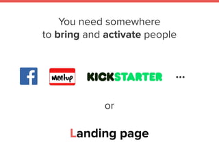 You need somewhere
to bring and activate people
…
Landing page
or
 
