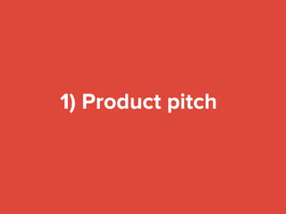 1) Product pitch
 