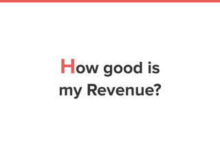 How good is
my Revenue?
 