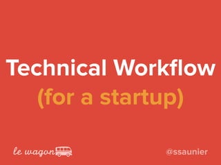 Technical Workﬂow 
(for a startup)
@ssaunier
 
