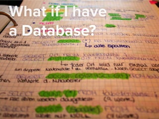 What if I have
a Database?
 